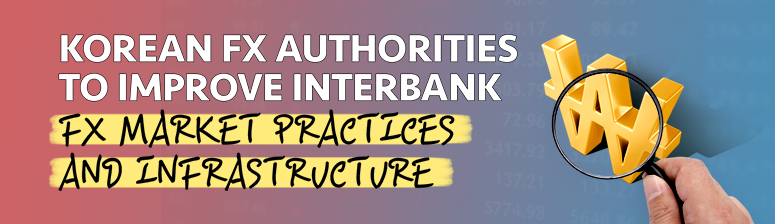 Korean FX Authorities to Improve Interbank FX Market Practices and Infrastructure